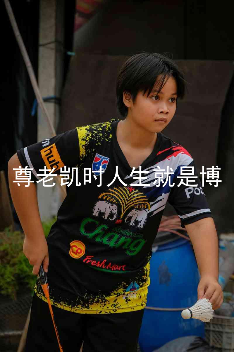 尊老凯时人生就是博