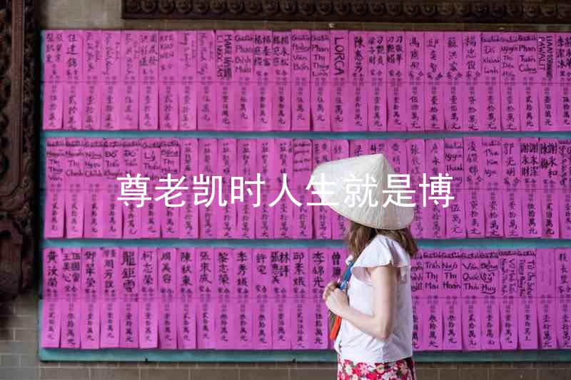 尊老凯时人生就是博